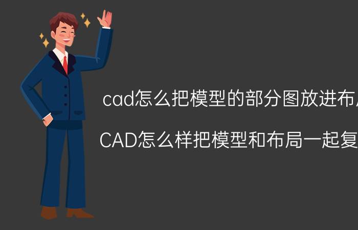 cad怎么把模型的部分图放进布局 CAD怎么样把模型和布局一起复制？